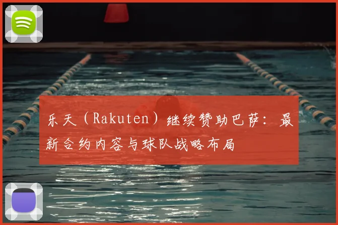乐天（Rakuten）继续赞助巴萨：最新合约内容与球队战略布局